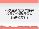 石家庄新东方烹饪学校是公立吗(是公立还是私立？)