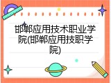 邯郸应用技术职业学院(邯郸应用技职学院)