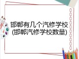 邯郸有几个汽修学校(邯郸汽修学校数量)