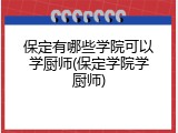 保定有哪些学院可以学厨师(保定学院学厨师)