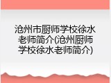 沧州市厨师学校徐水老师简介(沧州厨师学校徐水老师简介)