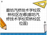 廊坊汽修技术学校双桥校区在哪(廊坊汽修技术学校双桥校区位置)