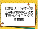 保定动力工程技术技工学校汽修(保定动力工程技术技工学校汽修技校)