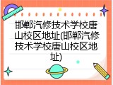 邯郸汽修技术学校唐山校区地址(邯郸汽修技术学校唐山校区地址)