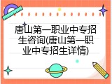 唐山第一职业中专招生咨询(唐山第一职业中专招生详情)