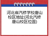 河北省汽修学校唐山校区地址(河北汽修唐山校区位置)