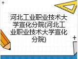 河北工业职业技术大学宣化分院(河北工业职业技术大学宣化分院)