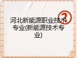 河北新能源职业技术专业(新能源技术专业)