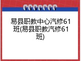 易县职教中心汽修61班(易县职教汽修61班)