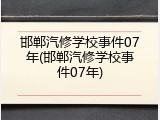 邯郸汽修学校事件07年(邯郸汽修学校事件07年)