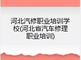 河北汽修职业培训学校(河北省汽车修理职业培训)
