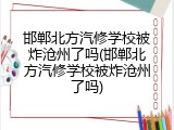 邯郸北方汽修学校被炸沧州了吗(邯郸北方汽修学校被炸沧州了吗)