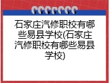 石家庄汽修职校有哪些易县学校(石家庄汽修职校有哪些易县学校)