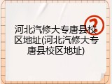 河北汽修大专唐县校区地址(河北汽修大专唐县校区地址)