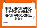 唐山万通汽修学校莲池校区地址(唐山万通汽修学校莲池校区地址)