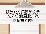 魏县北方汽修学校桥东分校(魏县北方汽修桥东分校)