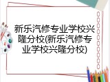 新乐汽修专业学校兴隆分校(新乐汽修专业学校兴隆分校)