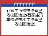 石家庄汽修技校秦皇岛校区地址(石家庄汽车修理技术学校秦皇岛校区地址)