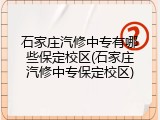 石家庄汽修中专有哪些保定校区(石家庄汽修中专保定校区)
