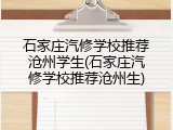 石家庄汽修学校推荐沧州学生(石家庄汽修学校推荐沧州生)