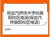 保定汽修技术学校曲阳校区电话(保定汽修曲阳校区电话)