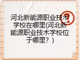 河北新能源职业技术学校在哪里(河北新能源职业技术学校位于哪里？)