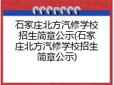 石家庄北方汽修学校招生简章公示(石家庄北方汽修学校招生简章公示)