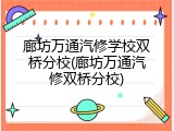 廊坊万通汽修学校双桥分校(廊坊万通汽修双桥分校)
