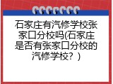 石家庄有汽修学校张家口分校吗(石家庄是否有张家口分校的汽修学校？)