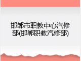邯郸市职教中心汽修部(邯郸职教汽修部)