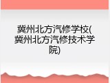 冀州北方汽修学校(冀州北方汽修技术学院)