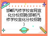邯郸汽修学校官网宣化分校招聘(邯郸汽修学校宣化分校招聘)