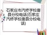 石家庄市汽修学校唐县分校电话(石家庄汽修学校唐县分校电话)