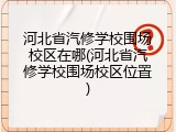 河北省汽修学校围场校区在哪(河北省汽修学校围场校区位置)