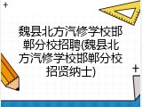 魏县北方汽修学校邯郸分校招聘(魏县北方汽修学校邯郸分校招贤纳士)