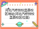 河北汽修技校蠡县校区地址(河北汽修技校蠡县校区位置)