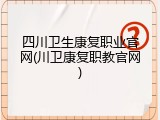 四川卫生康复职业官网(川卫康复职教官网)