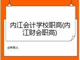 内江会计学校职高(内江财会职高)