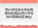 四川烹饪技术学校西昌校区地址(四川烹饪技术西昌校区地址)