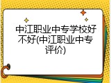 中江职业中专学校好不好(中江职业中专评价)