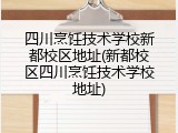 四川烹饪技术学校新都校区地址(新都校区四川烹饪技术学校地址)