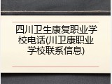 四川卫生康复职业学校电话(川卫康职业学校联系信息)