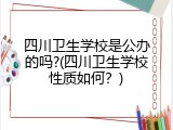 四川卫生学校是公办的吗?(四川卫生学校性质如何?)