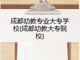 成都幼教专业大专学校(成都幼教大专院校)