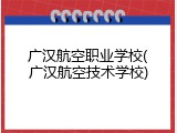 广汉航空职业学校(广汉航空技术学校)