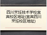 四川烹饪技术学校宜宾校区地址(宜宾四川烹饪校区地址)