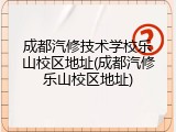 成都汽修技术学校乐山校区地址(成都汽修乐山校区地址)