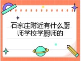 石家庄附近有什么厨师学校学厨师的