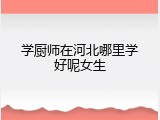 学厨师在河北哪里学好呢女生