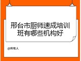 邢台市厨师速成培训班有哪些机构好